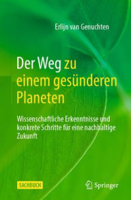 Title: Der Weg zu einem gesünderen Planeten: Wissenschaftliche Erkenntnisse und konkrete Schritte für eine nachhaltige Zukunft, Author: Erlijn van Genuchten