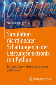Title: Simulation nichtlinearer Schaltungen in der Leistungselektronik mit Python: Ein Open-Source-Simulator, basierend auf PythonT, Author: Shivkumar V. Iyer