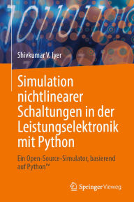 Title: Simulation nichtlinearer Schaltungen in der Leistungselektronik mit Python: Ein Open-Source-Simulator, basierend auf PythonT, Author: Shivkumar V. Iyer