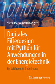 Title: Digitales Filterdesign mit Python fï¿½r Anwendungen in der Energietechnik: Ein Leitfaden fï¿½r Open Source, Author: Shivkumar Venkatraman Iyer