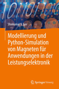 Title: Modellierung und Python-Simulation von Magneten fï¿½r Anwendungen in der Leistungselektronik, Author: Shivkumar V. Iyer