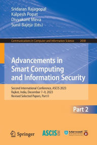 Title: Advancements in Smart Computing and Information Security: Second International Conference, ASCIS 2023, Rajkot, India, December 7-9, 2023, Revised Selected Papers, Part II, Author: Sridaran Rajagopal