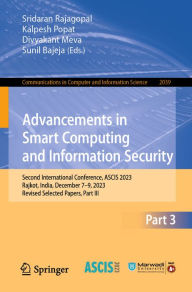 Title: Advancements in Smart Computing and Information Security: Second International Conference, ASCIS 2023, Rajkot, India, December 7-9, 2023, Revised Selected Papers, Part III, Author: Sridaran Rajagopal