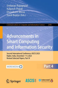 Title: Advancements in Smart Computing and Information Security: Second International Conference, ASCIS 2023, Rajkot, India, December 7-9, 2023, Revised Selected Papers, Part IV, Author: Sridaran Rajagopal