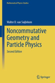 Title: Noncommutative Geometry and Particle Physics, Author: Walter D. van Suijlekom