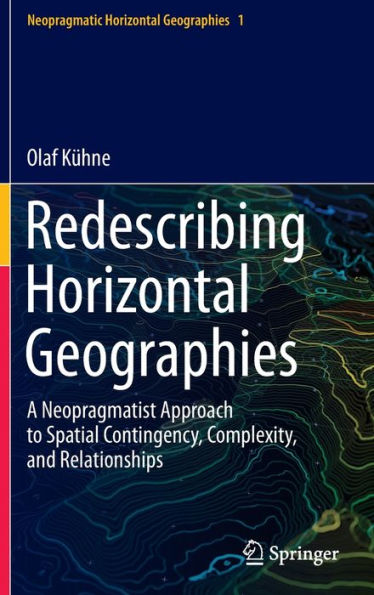 Redescribing Horizontal Geographies: A Neopragmatist Approach to Spatial Contingency, Complexity, and Relationships