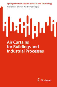 Title: Air Curtains for Buildings and Industrial Processes, Author: Alexander Zhivov