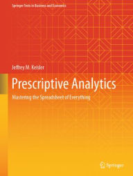Title: Prescriptive Analytics: Mastering the Spreadsheet of Everything, Author: Jeffrey M. Keisler