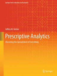 Title: Prescriptive Analytics: Mastering the Spreadsheet of Everything, Author: Jeffrey M. Keisler