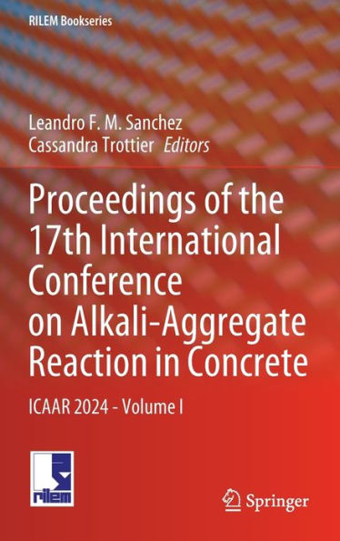 Proceedings of the 17th International Conference on Alkali-Aggregate Reaction Concrete: ICAAR 2024 - Volume I
