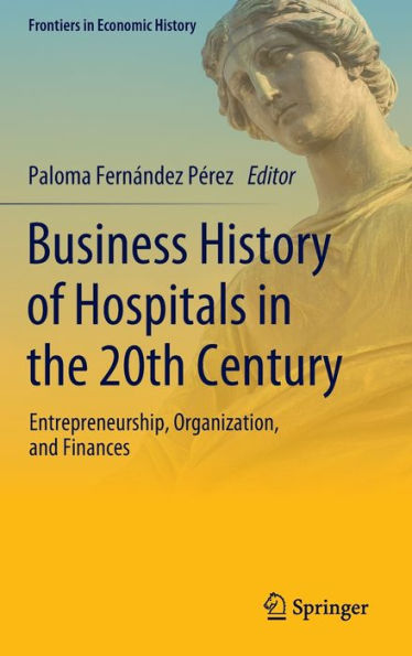 Business History of Hospitals the 20th Century: Entrepreneurship, Organization, and Finances