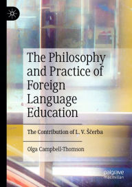 Title: The Philosophy and Practice of Foreign Language Education: The Contribution of L. V. Scerba, Author: Olga Campbell-Thomson