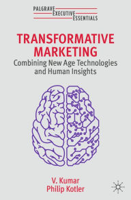 Title: Transformative Marketing: Combining New Age Technologies and Human Insights, Author: V. Kumar