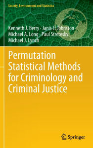 Title: Permutation Statistical Methods for Criminology and Criminal Justice, Author: Kenneth J. Berry