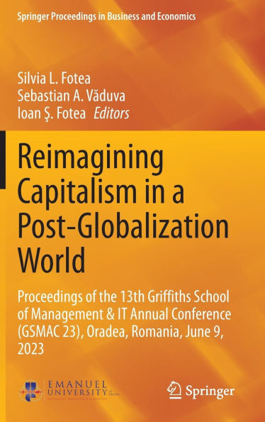 Reimagining Capitalism a Post-Globalization World: Proceedings of the 13th Griffiths School Management & IT Annual Conference (GSMAC 23), Oradea, Romania, June 9, 2023