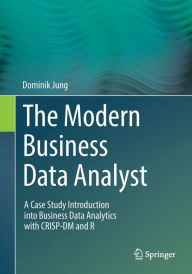 Title: The Modern Business Data Analyst: A Case Study Introduction into Business Data Analytics with CRISP-DM and R, Author: Dominik Jung