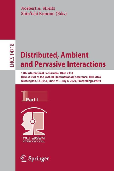 Distributed, Ambient and Pervasive Interactions: 12th International Conference, DAPI 2024, Held as Part of the 26th HCI HCII Washington, DC, USA, June 29 - July 4, Proceedings, I