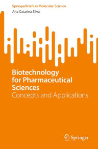 Title: Biotechnology for Pharmaceutical Sciences: Concepts and Applications, Author: Ana Catarina Silva