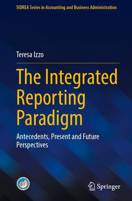 The Integrated Reporting Paradigm: Antecedents, Present and Future Perspectives