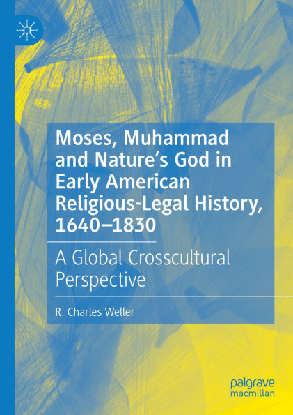 Moses, Muhammad and Nature's God in Early American Religious-Legal History, 1640-1830: A Global Crosscultural Perspective