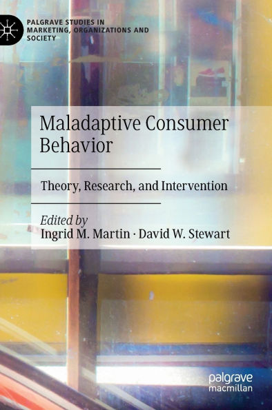 Maladaptive Consumer Behavior: Theory, Research, and Intervention