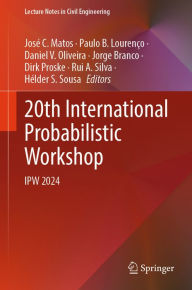 Title: 20th International Probabilistic Workshop: IPW 2024, Author: Josï C. Matos