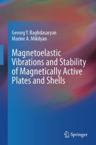 Title: Magnetoelastic Vibrations and Stability of Magnetically Active Plates and Shells, Author: Gevorg Baghdasaryan