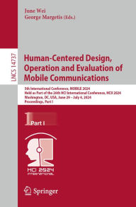 Title: Human-Centered Design, Operation and Evaluation of Mobile Communications: 5th International Conference, MOBILE 2024, Held as Part of the 26th HCI International Conference, HCII 2024, Washington, DC, USA, June 29-July 4, 2024, Proceedings, Part I, Author: June Wei