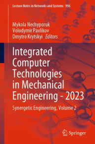 Title: Integrated Computer Technologies in Mechanical Engineering - 2023: Synergetic Engineering, Volume 2, Author: Mykola Nechyporuk