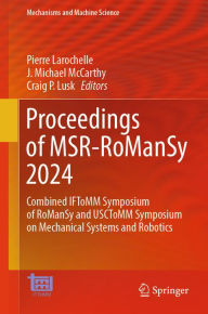 Title: Proceedings of MSR-RoManSy 2024: Combined IFToMM Symposium of RoManSy and USCToMM Symposium on Mechanical Systems and Robotics, Author: Pierre Larochelle