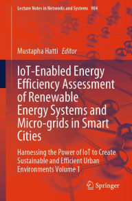 Title: IoT-Enabled Energy Efficiency Assessment of Renewable Energy Systems and Micro-grids in Smart Cities: Harnessing the Power of IoT to Create Sustainable and Efficient Urban Environments Volume 1, Author: Mustapha Hatti