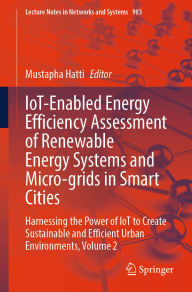 Title: IoT-Enabled Energy Efficiency Assessment of Renewable Energy Systems and Micro-grids in Smart Cities: Harnessing the Power of IoT to Create Sustainable and Efficient Urban Environments, Volume 2, Author: Mustapha Hatti