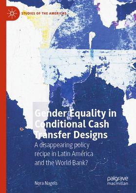 Gender Equality Conditional Cash Transfer Designs: A disappearing policy recipe Latin America and the World Bank?