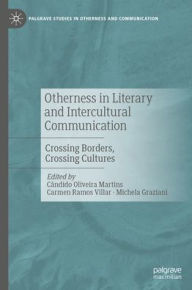 Title: Otherness in Literary and Intercultural Communication: Crossing Borders, Crossing Cultures, Author: Cândido Oliveira Martins