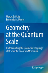 Title: Geometry at the Quantum Scale: Understanding the Geometric Language of Relativistic Quantum Mechanics, Author: Marcos D. Maia