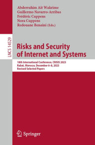 Title: Risks and Security of Internet and Systems: 18th International Conference, CRiSIS 2023, Rabat, Morocco, December 6-8, 2023, Revised Selected Papers, Author: Abderrahim Ait Wakrime