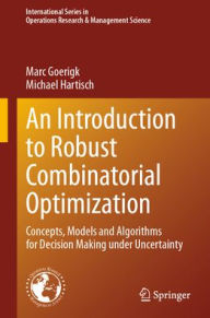 Title: An Introduction to Robust Combinatorial Optimization: Concepts, Models and Algorithms for Decision Making under Uncertainty, Author: Marc Goerigk