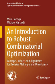 Title: An Introduction to Robust Combinatorial Optimization: Concepts, Models and Algorithms for Decision Making under Uncertainty, Author: Marc Goerigk