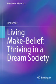 Title: Living Make-Belief: Thriving in a Dream Society, Author: Jim Dator