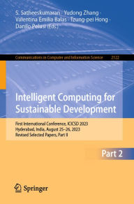 Title: Intelligent Computing for Sustainable Development: First International Conference, ICICSD 2023, Hyderabad, India, August 25-26, 2023, Revised Selected Papers, Part II, Author: S. Satheeskumaran