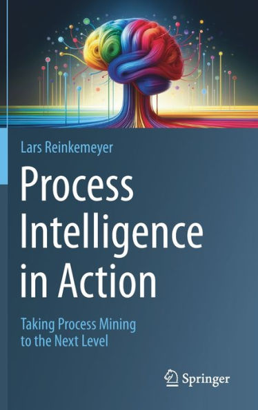 Process Intelligence in Action: Taking Process Mining to the Next Level