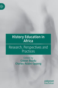 Title: History Education in Africa: Research, Perspectives and Practices, Author: Gideon Boadu