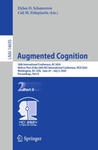 Title: Augmented Cognition: 18th International Conference, AC 2024, Held as Part of the 26th HCI International Conference, HCII 2024, Washington, DC, USA, June 29-July 4, 2024, Proceedings, Part II, Author: Dylan D. Schmorrow