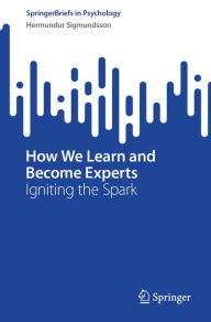 Title: How We Learn and Become Experts: Igniting the Spark, Author: Hermundur Sigmundsson