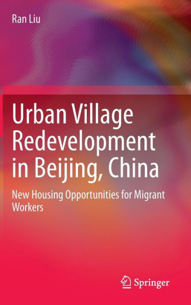 Urban Village Redevelopment Beijing, China: New Housing Opportunities for Migrant Workers