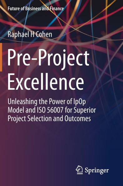 Pre-Project Excellence: Unleashing the Power of IpOp Model and ISO 56007 for Superior Project Selection Outcomes