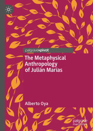 Title: The Metaphysical Anthropology of Julián Marías, Author: Alberto Oya