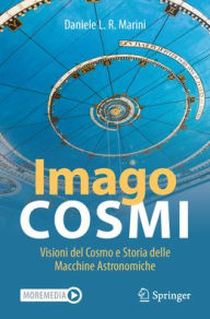 Title: Imago Cosmi: Visioni del Cosmo e Storia delle Macchine Astronomiche, Author: Daniele L. R. Marini