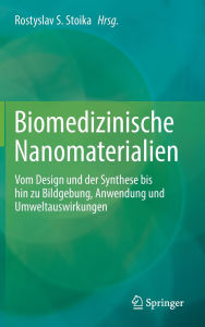Title: Biomedizinische Nanomaterialien: Vom Design und der Synthese bis hin zu Bildgebung, Anwendung und Umweltauswirkungen, Author: Rostyslav Stoika