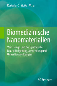 Title: Biomedizinische Nanomaterialien: Vom Design und der Synthese bis hin zu Bildgebung, Anwendung und Umweltauswirkungen, Author: Rostyslav S. Stoika